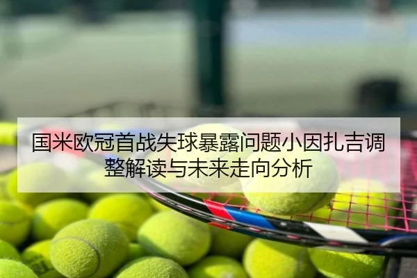 国米欧冠首战失球暴露问题小因扎吉调整解读与未来走向分析