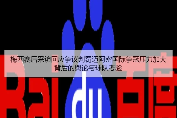 梅西赛后采访回应争议判罚迈阿密国际争冠压力加大背后的舆论与球队考验